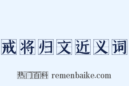 戒将归文近义词是什么意思的图片